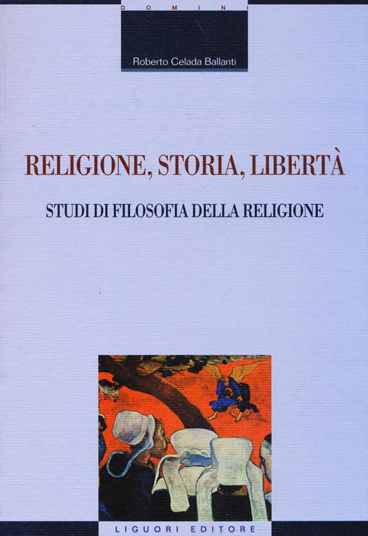 Religione, storia, libertà. Studi di filosofia della religione - Roberto Celada Ballanti - copertina