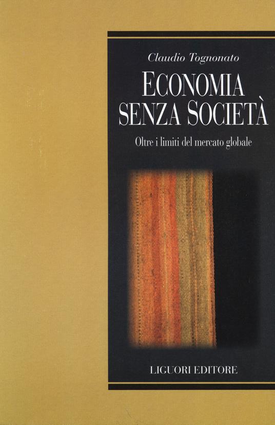 Economia senza società. Oltre i limiti del mercato globale - Claudio Tognonato - copertina