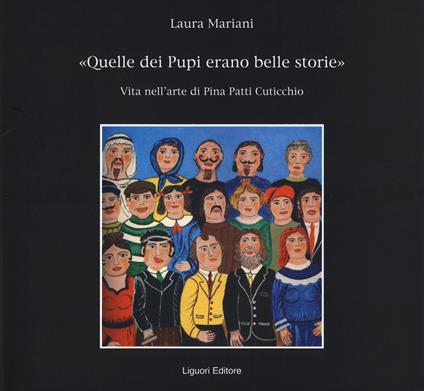 «Quelle dei pupi erano belle storie». Vita nell'arte di Pina Patti Cuticchio. Ediz. illustrata - Laura Mariani - copertina