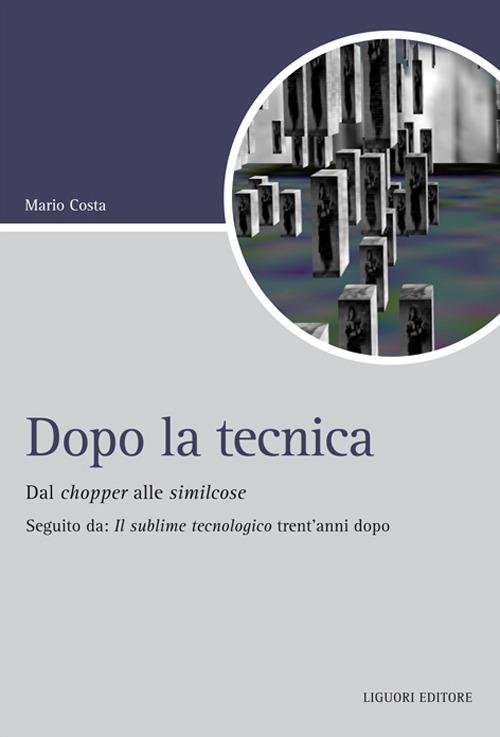 Dopo la tecnica. Dal chopper alle similcose. Seguito da: «Il sublime tecnologico» trent'anni dopo - Mario Costa - copertina