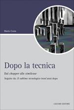 Dopo la tecnica. Dal chopper alle similcose. Seguito da: «Il sublime tecnologico» trent'anni dopo