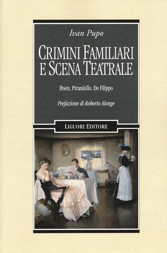Crimini familiari e scena teatrale. Ibsen, Pirandello, De Filippo - Ivan Pupo - copertina
