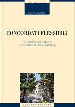 Concordati flessibili. Dinamiche delle relazioni tra gli stati e la Chiesa Cattolica
