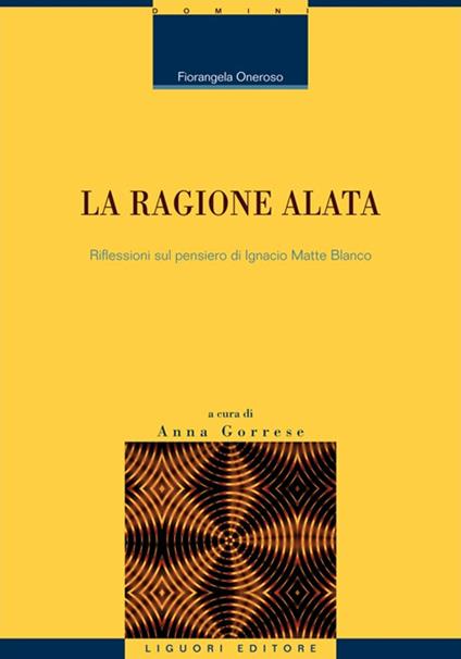 La ragione alata. Riflessioni sul pensiero di Ignacio Matte Blanco - Fiorangela Oneroso - copertina