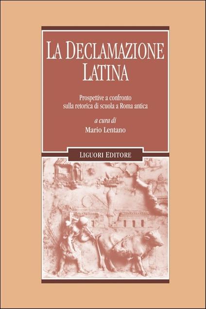 La declamazione latina. Prospettive a confronto sulla retorica di scuola a Roma antica - copertina