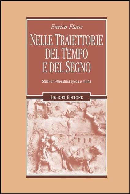 Nelle traiettorie del tempo e del segno. Studi di letteratura greca e latina - Enrico Flores - copertina