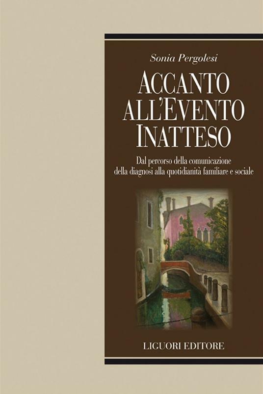 Accanto all'evento inatteso. Dal percorso della comunicazione della diagnosi alla quotidianità familiare e sociale - Sonia Pergolesi - ebook