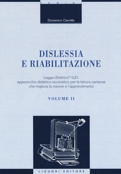 Dislessia e riabilitazione. Vol. 2: Leggio Elettrico (LE): apparecchio didattico-isocinetico per la lettura cartacea che migliora la visione e l'apprendimento. - Domenico Carrella - copertina