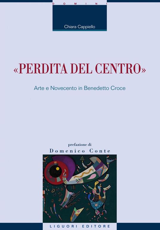 «Perdita del centro». Arte e Novecento in Benedetto Croce - Chiara Cappiello - ebook