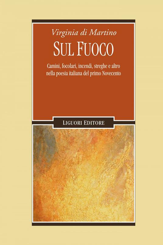 Sul fuoco. Camini, focolari, incendi, streghe e altro nella poesia italiana del primo Novecento - Virginia Di Martino - ebook
