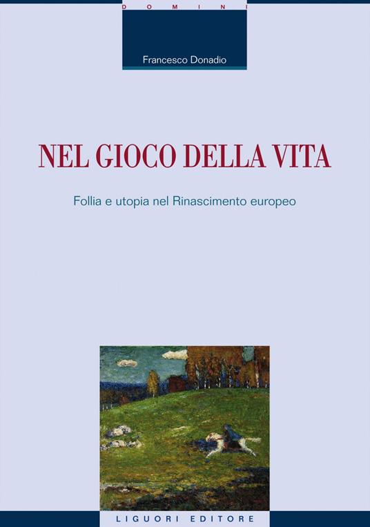 Nel gioco della vita. Follia e utopia nel Rinascimento europeo - Francesco Donadio - ebook