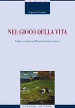 Nel gioco della vita. Follia e utopia nel Rinascimento europeo