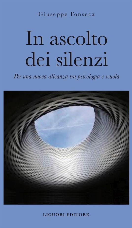 In ascolto dei silenzi. Per una nuova alleanza tra psicologia e scuola - Giuseppe Fonseca - copertina