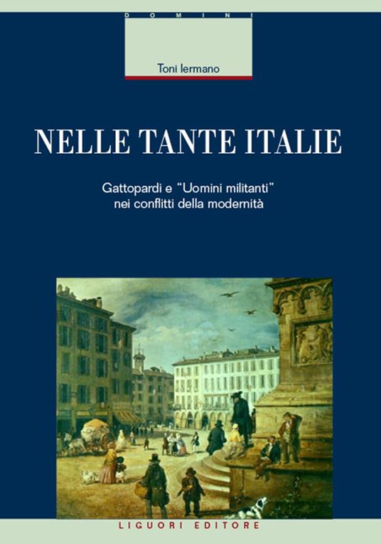 Nelle tante Italie. Gattopardi e «uomini militanti» nei conflitti della modernità - Toni Iermano - ebook