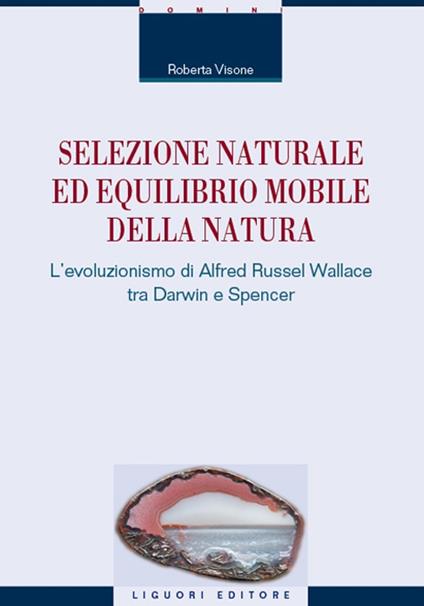 Selezione naturale ed equilibrio mobile della natura. L'evoluzionismo di Alfred Russel Wallace tra Darwin e Spencer - Roberta Visone - copertina