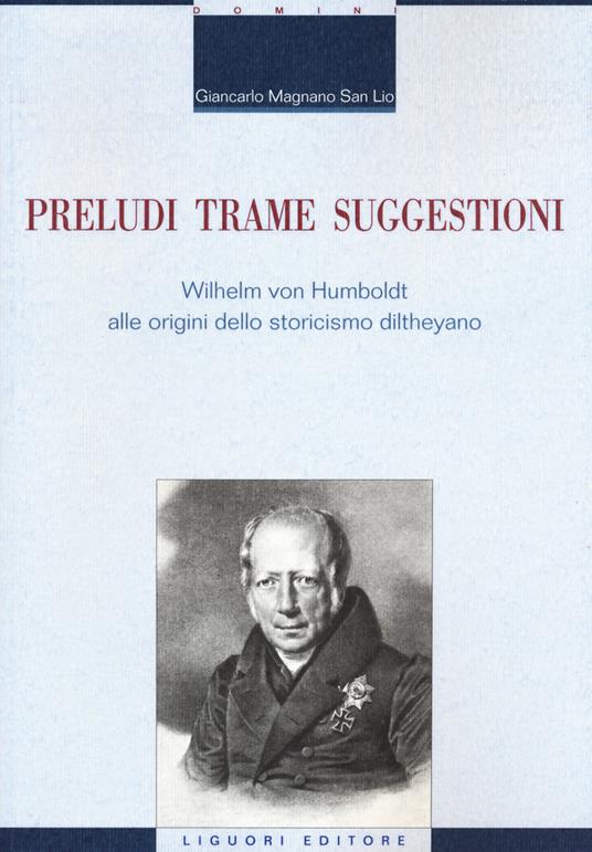 Preludi trame suggestioni Wilhelm von Humboldt alle origini dello storicismo diltheyano - Giancarlo Magnano San Lio - copertina