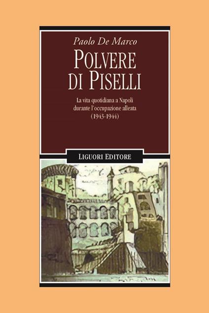 Polvere di piselli. La vita quotidiana a Napoli durante l'occupazione alleata (1943-44) - Paolo De Marco - ebook