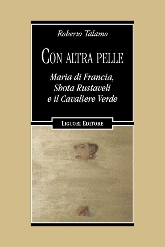 Con altra pelle. Maria di Francia, Shota Rustaveli e il Cavaliere Verde - Roberto Talamo - ebook