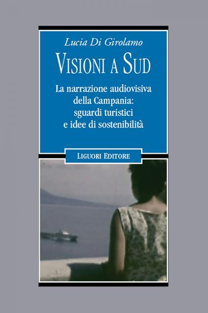 Visioni a Sud. La narrazione audiovisiva della Campania: sguardi turistici e idee di sostenibilità - Lucia Di Girolamo - ebook
