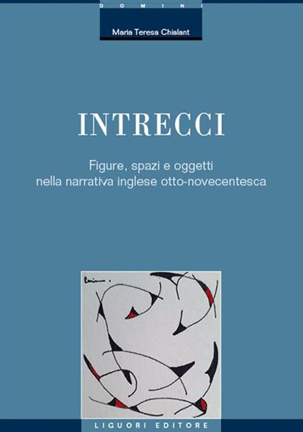 Intrecci. Figure, spazi e oggetti nella narrativa inglese Otto-Novecentesca - Maria Teresa Chialant - copertina