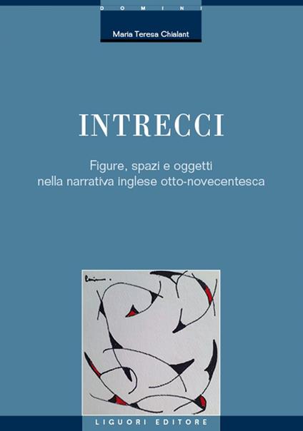 Intrecci. Figure, spazi e oggetti nella narrativa inglese Otto-Novecentesca - Maria Teresa Chialant - ebook