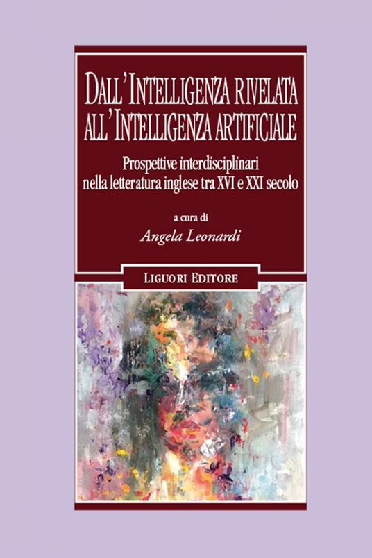 Dall'intelligenza rivelata all'intelligenza artificiale. Prospettive interdisciplinari nella letteratura inglese tra XVI e XXI secolo - Angela Leonardi - ebook