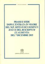 Prassi e sfide dopo l'entrata in vigore del m.p. Mitis iudex dominus Iesus e del rescriptum ex audientia del 7 dicembre 2015