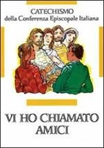 Vi ho chiamati amici. Catechismo per l'iniziazione cristiana dei ragazzi (12-14 anni)