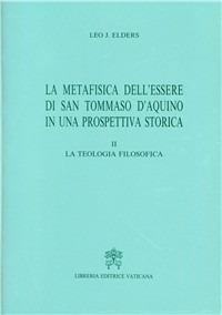 La metafisica dell'essere di san Tommaso d'Aquino in una prospettiva storica. Vol. 2: La teologia filosofica - Leo Elders - copertina