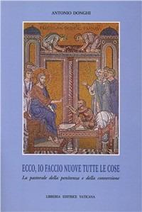 Ecco, io faccio nuove tutte le cose. La pastorale della penitenza e della conversione - Antonio Donghi - copertina