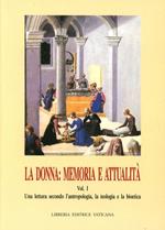 La donna: memoria e attualità. Vol. 1: Una lettura secondo l'Antropologia, la teologia e la bioetica.