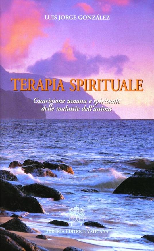 Terapia spirituale. Guarigione umana e spirituale delle malattie dell'anima - Luis Jorge González - copertina