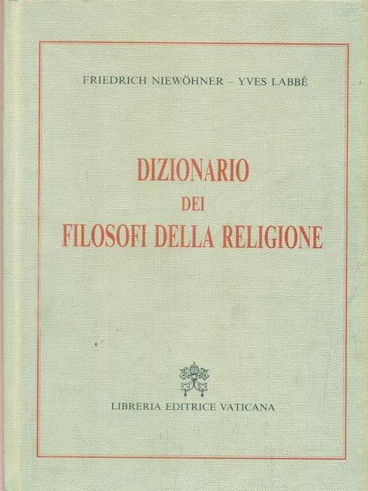 Dizionario dei filosofi della religione - Fridrich Niewohner,Yves Labbé - 2