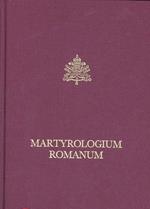 Martyrologium romanum. Ex decreto sacrosancti oecumenici Concilii Vaticani II instauratum auctoritate Iohannis Pauli pp. II promulgatum. Editio typica