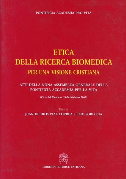 Etica della ricerca biomedica per una visione cristiana. Atti della 9ª Assemblea generale della Pontificia Accademia per la vita - copertina