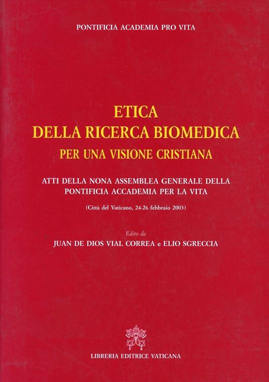 Etica della ricerca biomedica per una visione cristiana. Atti della 9ª Assemblea generale della Pontificia Accademia per la vita - copertina