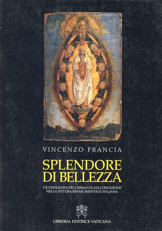 Splendore di bellezza. L'iconografia dell'Immacolata Concezione nella pittura rinascimentale italiana - Vincenzo Francia - copertina