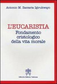 L'Eucarestia. Fondamento cristologico della vita morale - Igirukwayo Antoine Marie Zacharie - copertina