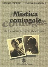 Mistica coniugale. Luigi e Maria Beltrame Quattrocchi - Erminia Catapano,Vincenzo Agrisani - copertina