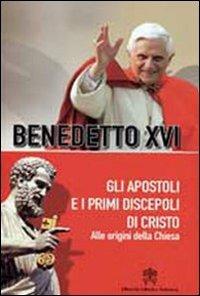 Gli apostoli e i primi discepoli di Cristo. Alle origini della Chiesa - Benedetto XVI (Joseph Ratzinger) - copertina