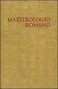 Il martirologio romano. Riformato a norma dei decreti del Concilio Ecumenico Vaticano II e promulgato da Papa Giovanni Paolo II - copertina