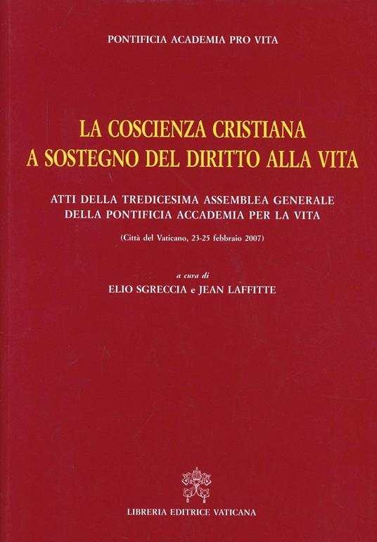 La coscienza cristiana a sostegno del diritto alla vita. Atti della Tredicesima Assemblea Generale della Pontificia Accademia per la Vita - copertina
