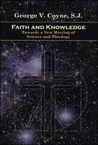 Faith and knowledge. Toward a new meeting of science and theology - George V. Coyne - copertina