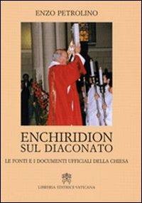 Enchiridion sul diaconato. Le fonti e i documenti ufficiali della Chiesa - Enzo Petrolino - copertina