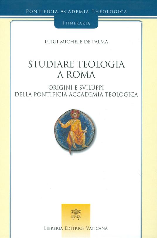 Studiare teologia a Roma. Origini e sviluppi della Pontificia Accademia Teologica - Luigi Michele De Palma - copertina