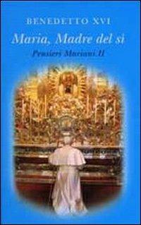 Maria madre del sì. Pensieri mariani. Vol. 2 - Benedetto XVI (Joseph Ratzinger) - copertina