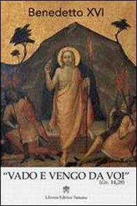 Vado e vengo da voi (Gv. 14, 28). Omelie e discorsi della Settimana santa e Ottava di Pasqua - Benedetto XVI (Joseph Ratzinger) - copertina