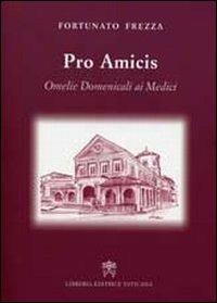 Pro amicis. Omelie domenicali ai Medici - Fortunato Frezza - copertina