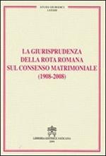 La giurisprudenza della rota romana sul consenso matrimoniale (1908-2008)