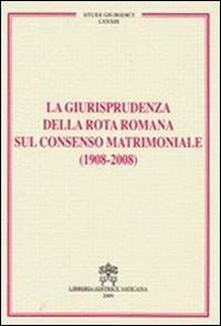 La giurisprudenza della rota romana sul consenso matrimoniale (1908-2008) - copertina